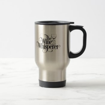The Wine Whisperer Travel Mug by eBrushDesign at Zazzle