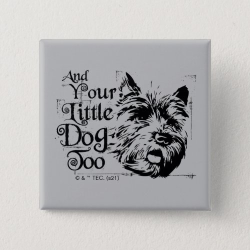 The Wizard Of Oz  And Your Little Dog Too Button