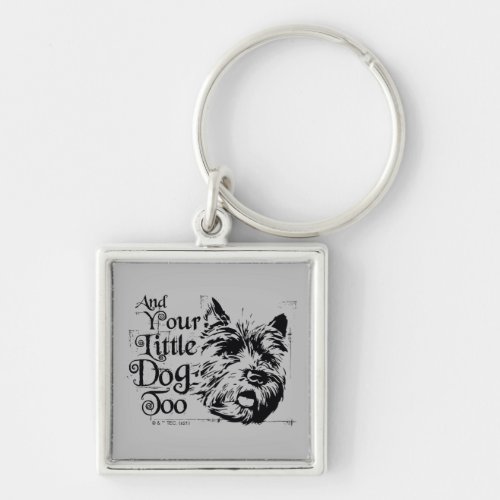 The Wizard Of Oz  And Your Little Dog Too Keychain