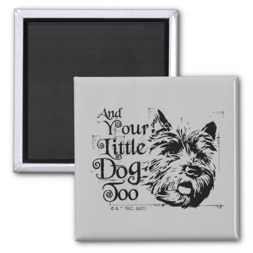 The Wizard Of Oz  And Your Little Dog Too Magnet