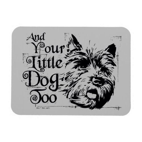 The Wizard Of Oz  And Your Little Dog Too Magnet