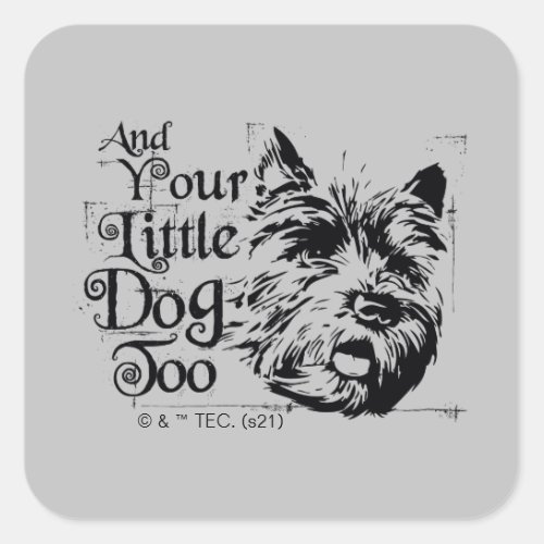 The Wizard Of Oz  And Your Little Dog Too Square Sticker