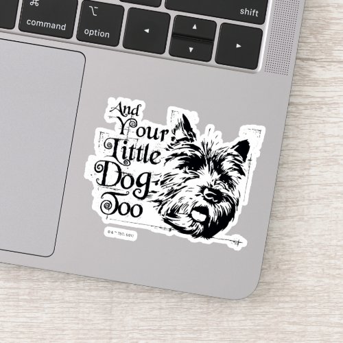 The Wizard Of Oz  And Your Little Dog Too Sticker