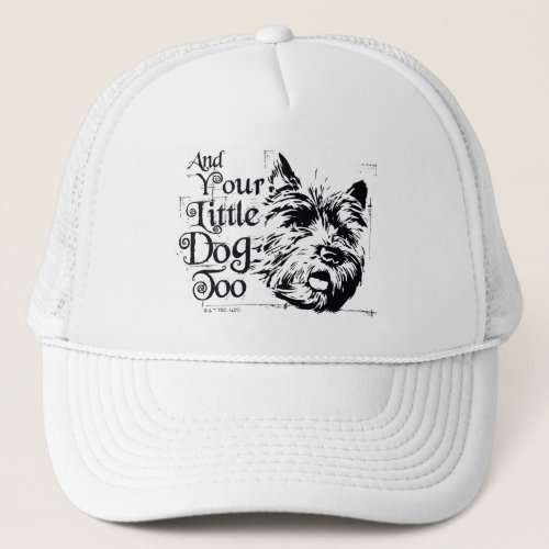 The Wizard Of Ozâ  And Your Little Dog Too Trucker Hat