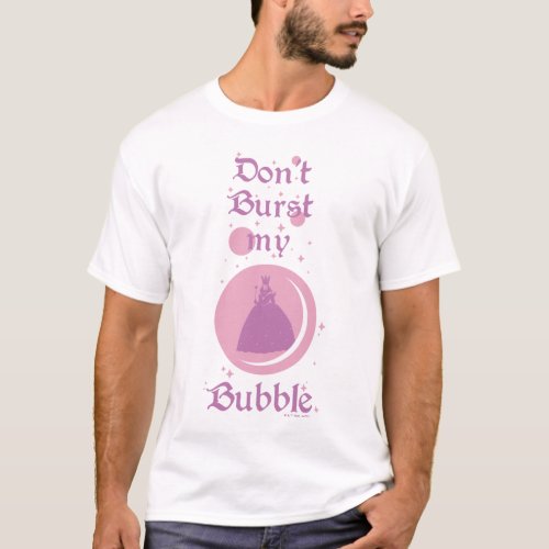 The Wizard Of Oz  Dont Burst My Bubble T_Shirt