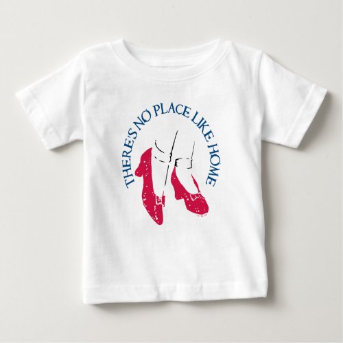 The Wizard Of Oz  Theres No Place Like Home T_ Baby T_Shirt