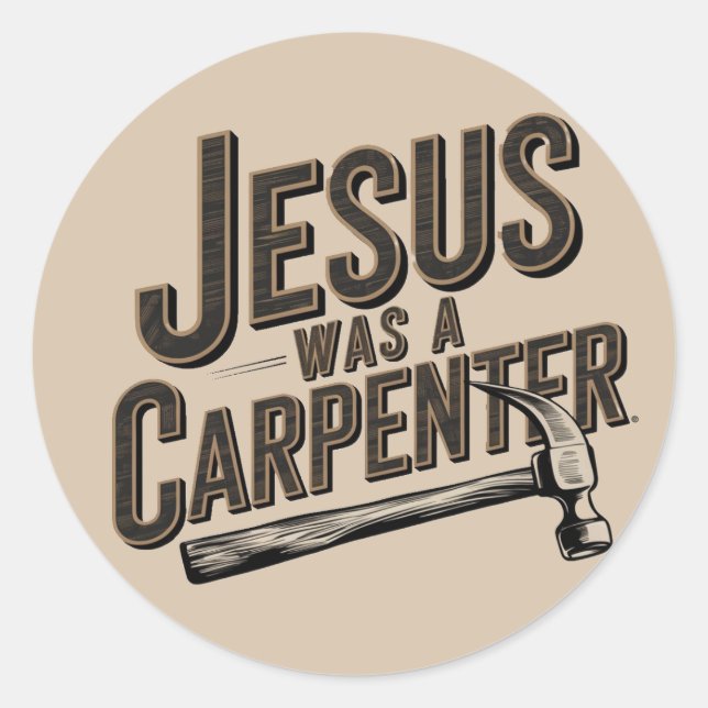 The Work of Christ, Jesus Was A Carpenter Classic Round Sticker (Front)