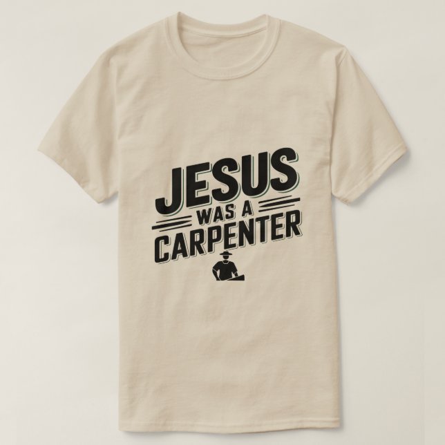 The Work of Christ, Jesus Was A Carpenter T-Shirt (Design Front)