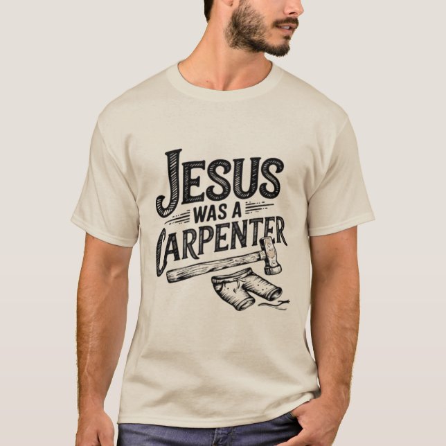 The Work of Christ, Jesus Was A Carpenter T-Shirt (Front)
