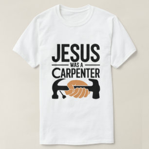 The Work of Christ, Jesus Was A Carpenter T-Shirt