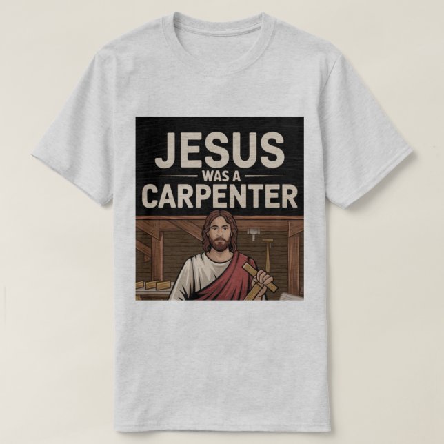 The Work of Christ, Jesus Was A Carpenter T-Shirt (Design Front)