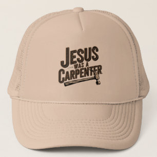 The Work of Christ, Jesus Was A Carpenter Trucker Hat