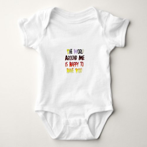 The World Around Me is Happy To Have You Baby Bodysuit