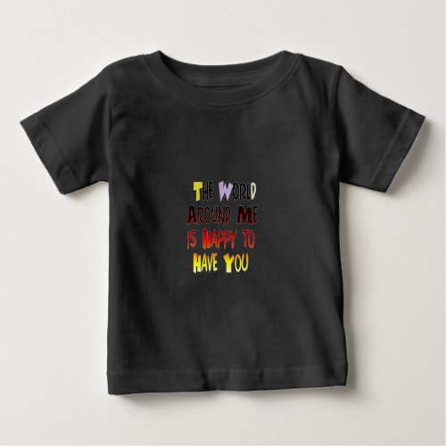 The World Around Me is Happy To Have You Baby T_Shirt
