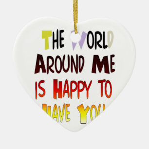 The World Around Me is Happy To Have You Ceramic Ornament
