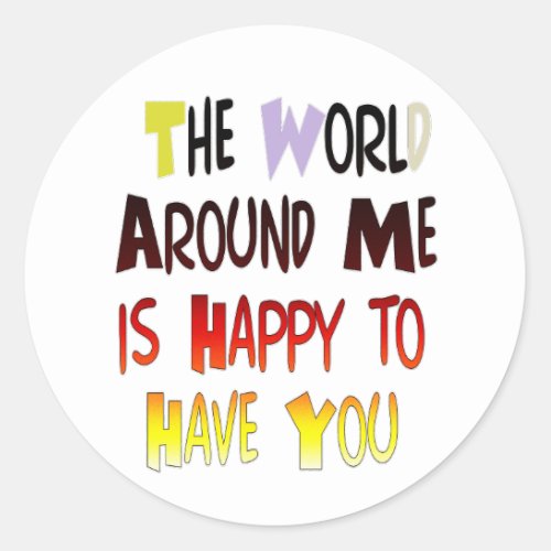 The World Around Me is Happy To Have You Classic Round Sticker