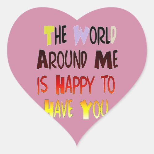 The World Around Me is Happy To Have You Heart Sticker