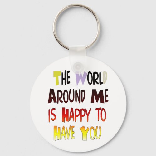 The World Around Me is Happy To Have You Keychain