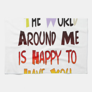 The World Around Me is Happy To Have You Kitchen Towel