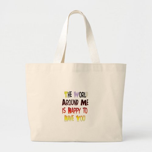 The World Around Me is Happy To Have You Large Tote Bag