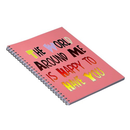 The World Around Me is Happy To Have You Notebook