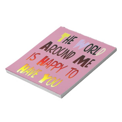 The World Around Me is Happy To Have You Notepad