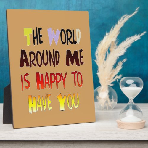 The World Around Me is Happy To Have You Plaque