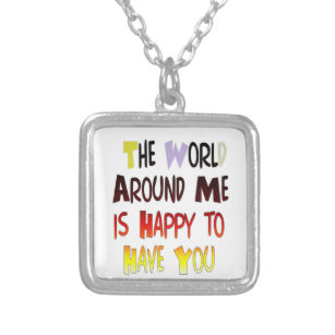 The World Around Me is Happy To Have You Silver Plated Necklace