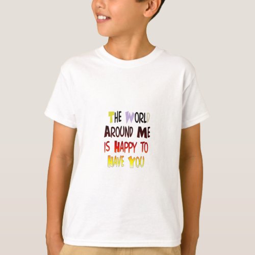 The World Around Me is Happy To Have You T_Shirt