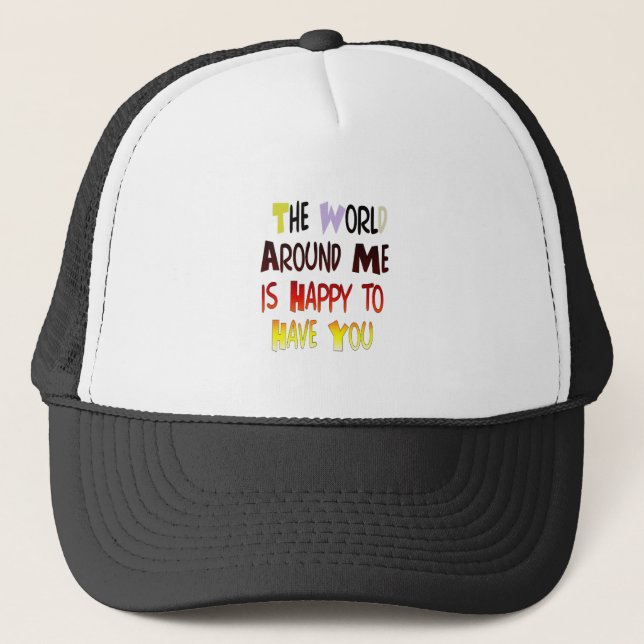 The World Around Me is Happy To Have You Trucker Hat (Front)