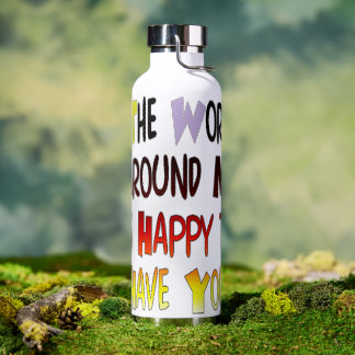 The World Around Me is Happy To Have You Water Bottle