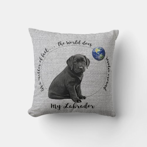 The world does revolve around my Labrador _ Lab Throw Pillow