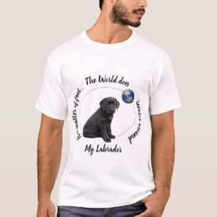 The world does revolve around My Labrador T-Shirt