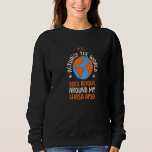 The World Does Revolve Around My Lhasa Apso Dog Lo Sweatshirt