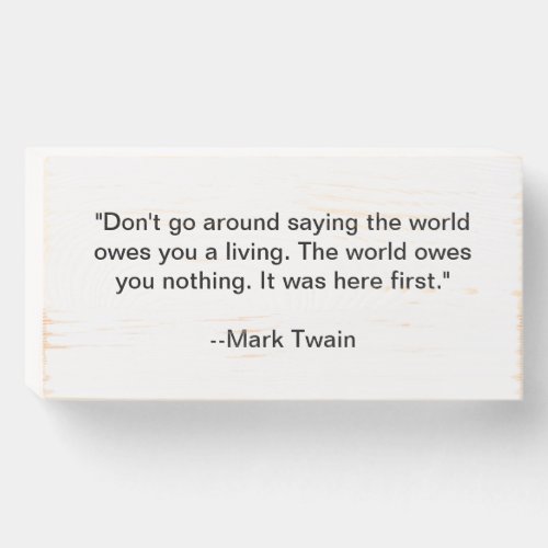 The World Doesnt Owe You a Living Wooden Box Sign