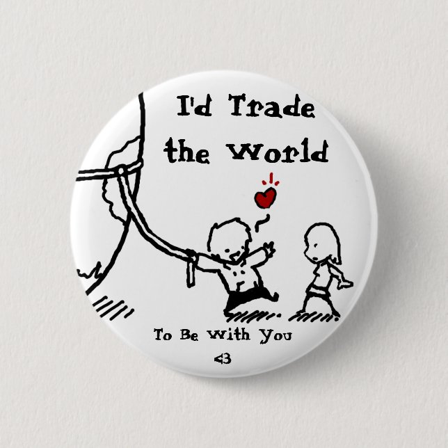 The World, I'd Trade the World, To Be With You <3 Button (Front)