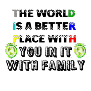 The world is a better place with you family shirt