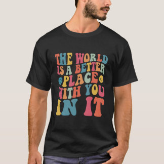 The World Is A Better Place With You In It Back Pr T-Shirt