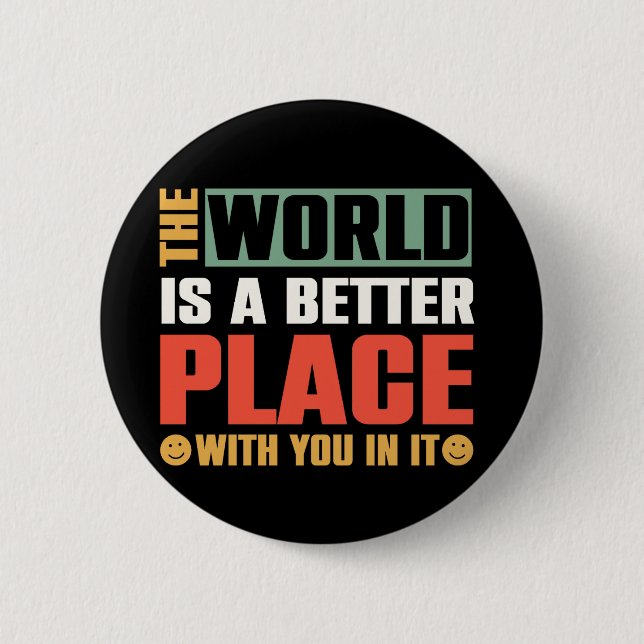The World Is A Better Place With You In It Button (Front)