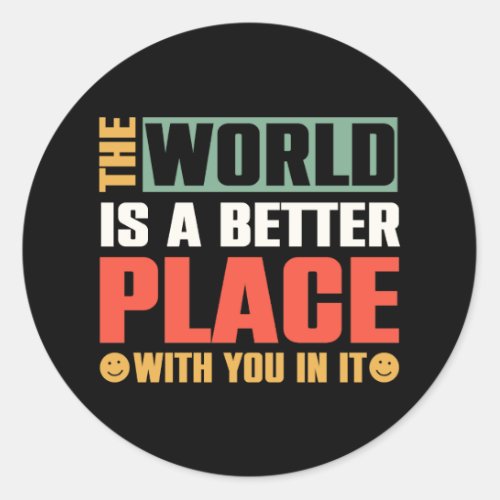 The World Is A Better Place With You In It Classic Round Sticker