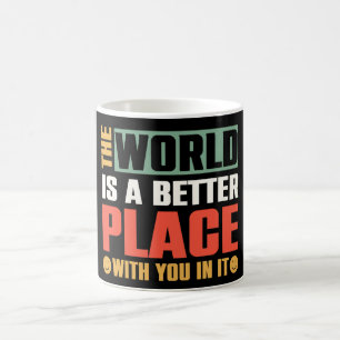 The World Is A Better Place With You In It Coffee Mug