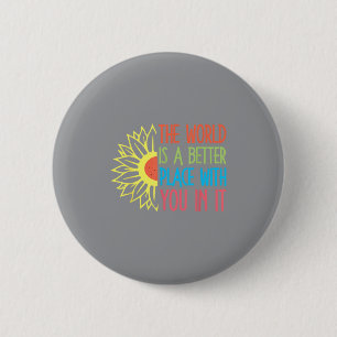 The World Is A Better Place With You In It Motivat Button