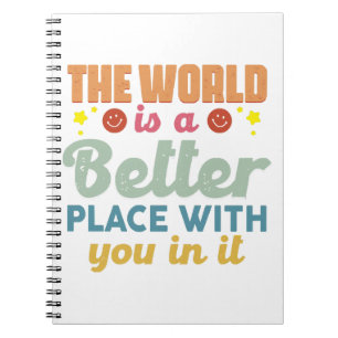 The World Is A Better Place With You In It Notebook