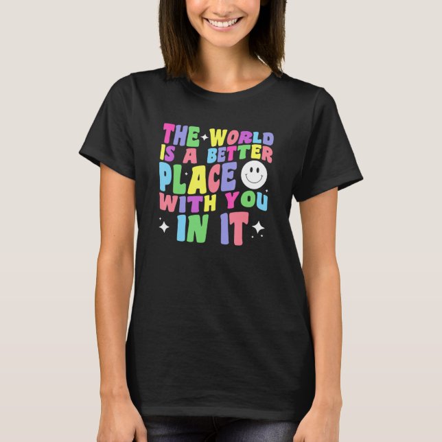 The World Is A Better Place With You In It Positiv T-Shirt (Front)