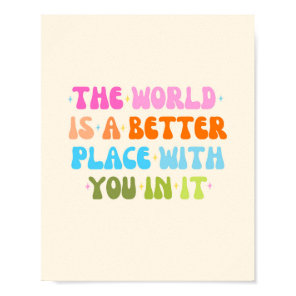 The World Is A Better Place With You In It Poster