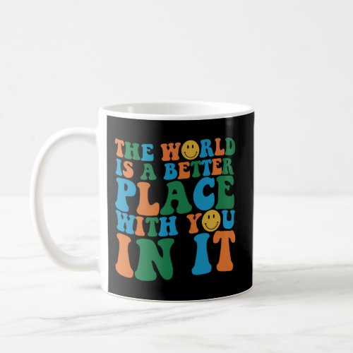 The World Is A Better Place With You In It Smile F Coffee Mug