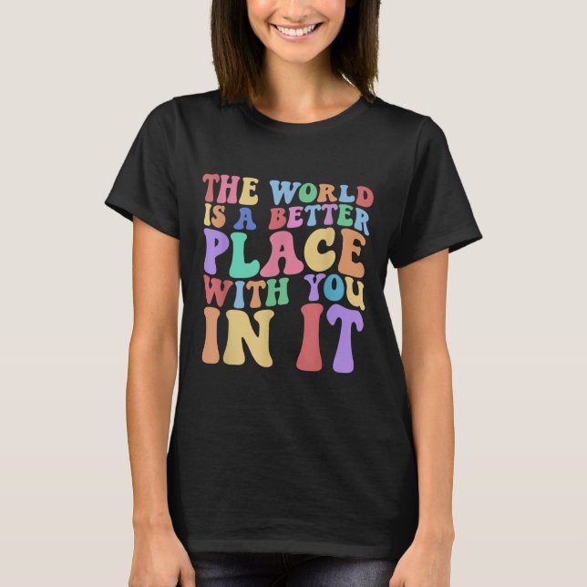 The World Is A Better Place With You In It Tee Cut (Front)