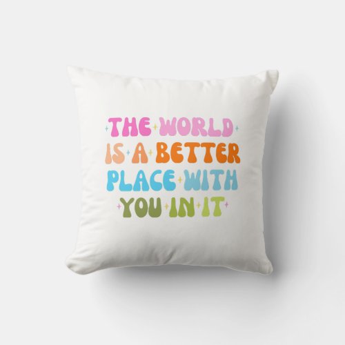 The World Is A Better Place With You In It Throw Pillow