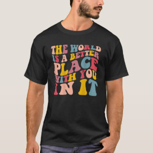 The World Is A Better Place With You In It Trendy T-Shirt