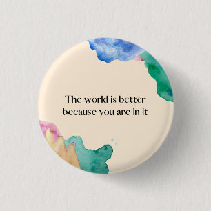 The world is better because you are in it button